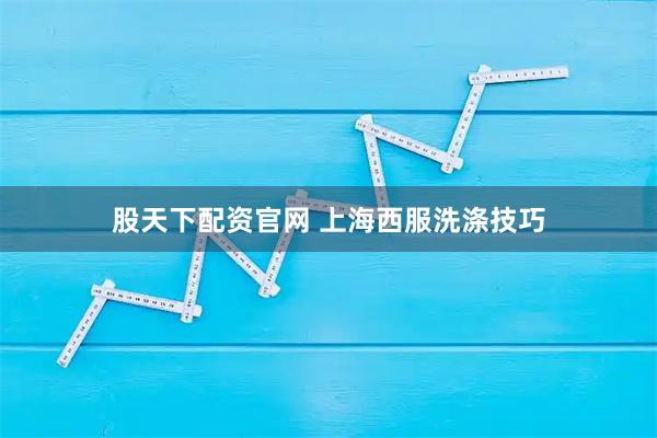 股天下配资官网 上海西服洗涤技巧